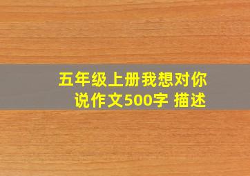 五年级上册我想对你说作文500字 描述